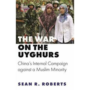 The War on the Uyghurs: China's Internal Campaign Against a Muslim Minority, Hardcover - Sean R. Roberts imagine