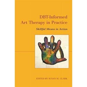 DBT-Informed Art Therapy in Practice. Skillful Means in Action, Paperback - *** imagine