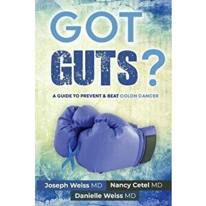 Got Guts! A Guide to Prevent and Beat Colon Cancer, Paperback - Joseph B. Weiss imagine