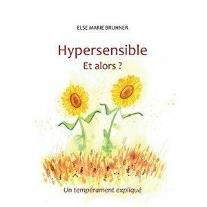 Hypersensible Et Alors ?, Paperback - Else Marie Bruhner imagine