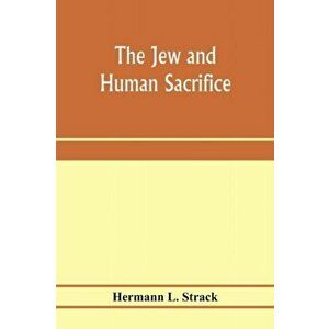 The Jew and human sacrifice: human blood and Jewish ritual, an historical and sociological inquiry, Paperback - Hermann L. Strack imagine