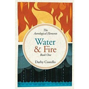 Water and Fire: The Astrological Elements Book 1, Paperback - Darby Costello imagine
