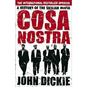 Cosa Nostra: A History of the Sicilian Mafia, Paperback - John Dickie imagine
