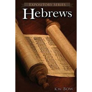 Hebrews: A Literary Commentary On the Book of Hebrews, Paperback - Kenneth W. Bow imagine