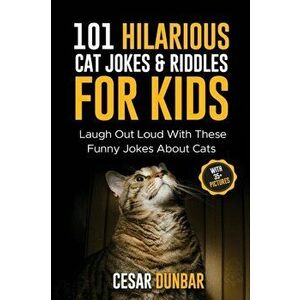 101 Hilarious Cat Jokes & Riddles For Kids: Laugh Out Loud With These Funny Jokes About Cats (WITH 35+ PICTURES)!, Paperback - Cesar Dunbar imagine