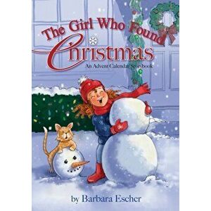 The Girl Who Found Christmas: An Advent Calendar Storybook, Hardcover - Barbara Escher imagine