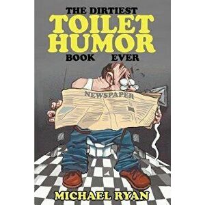 The Dirtiest Toilet Humor Book Ever, Paperback - Michael Ryan imagine