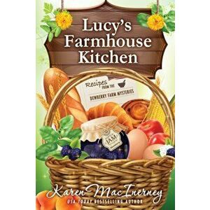 Lucy's Farmhouse Kitchen: Recipes from the Dewberry Farm Mysteries, Paperback - Karen Macinerney imagine
