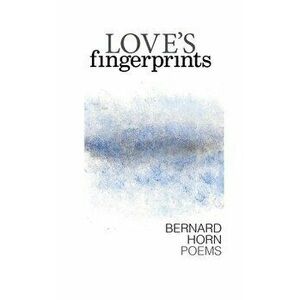 Love's Fingerprints: Poems, Hardcover - Bernard Horn imagine