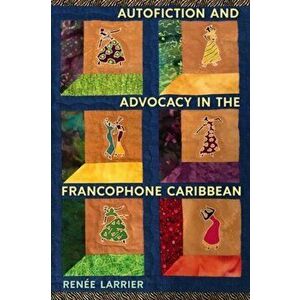Autofiction and Advocacy in the Francophone Caribbean, Paperback - RenA e Larrier imagine