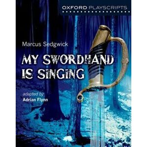 Oxford Playscripts: My Swordhand is Singing, Paperback - Adrian Flynn imagine