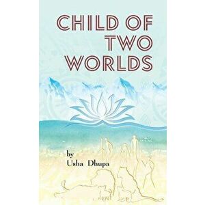 Child of Two Worlds, Paperback - Usha Dhupa imagine