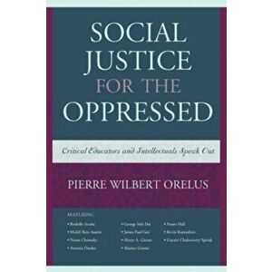 Social Justice for the Oppressed. Critical Educators and Intellectuals Speak Out, Paperback - Pierre Wilbert Orelus imagine