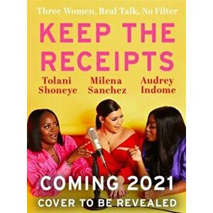 Keep the Receipts. Three Women, Real Talk, No Filter, Hardback - The Receipts Media Ltd imagine