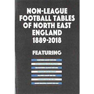 Non-League Football Tables of North East England 1889-2018, Paperback - Mick Blakeman imagine
