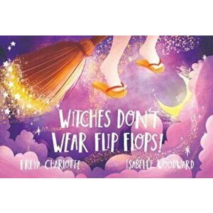 Witches Don't Wear Flip Flops, Paperback - Freya Charlotte imagine