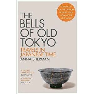 Bells of Old Tokyo. Travels in Japanese Time, Paperback - Anna Sherman imagine