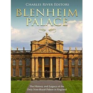 Blenheim Palace: The History and Legacy of the Only Non-Royal Palace in England, Paperback - Charles River Editors imagine