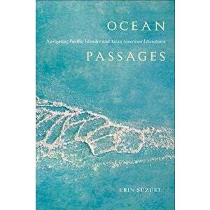 Ocean Passages: Navigating Pacific Islander and Asian American Literatures, Paperback - Erin Suzuki imagine