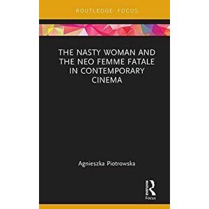 Nasty Woman and The Neo Femme Fatale in Contemporary Cinema, Paperback - Agnieszka Piotrowska imagine