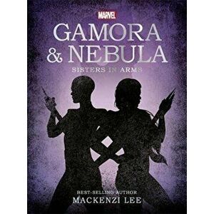 Marvel Guardians of the Galaxy: Gamora & Nebula Sisters in Arms, Paperback - Mackenzi Lee imagine