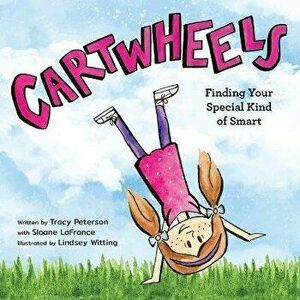 Cartwheels: Finding Your Special Kind of Smart, Paperback - Tracy S. Peterson imagine
