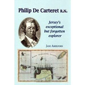 PHILIP DE CARTERET R.N.. Jersey's exceptional but forgotten explorer, Paperback - Jane Ashelford imagine
