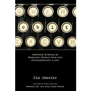 Obit.: Inspiring Stories of Ordinary People That Led Extraordinary Lives, Hardcover - Jim Sheeler imagine