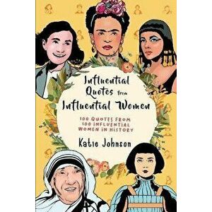 Inspiring Quotes From Inspiring Women: 100 Quotes From 100 Influential Women In History, Paperback - Katie Johnson imagine