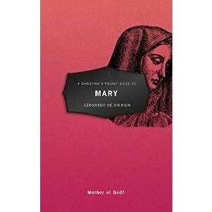 Christian's Pocket Guide to Mary. Mother of God?, Paperback - Leonardo Chirico imagine