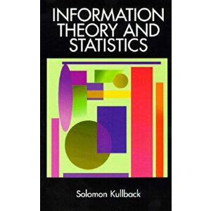 Information Theory and Statistics, Paperback - Solomon Kullback imagine