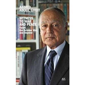 Witness to War and Peace: Egypt, the October War, and Beyond, Hardcover - Ahmed Aboul Gheit imagine