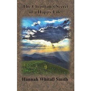 The Christian's Secret of a Happy Life, Hardcover - Hannah Whitall Smith imagine