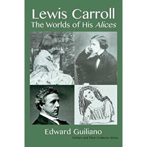 Lewis Carroll: The Worlds of his Alices, Paperback - Edward Guiliano imagine