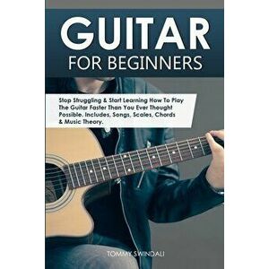 Guitar for Beginners: Stop Struggling & Start Learning How To Play The Guitar Faster Than You Ever Thought Possible. Includes, Songs, Scales - Tommy S imagine