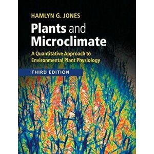 Plants and Microclimate. A Quantitative Approach to Environmental Plant Physiology, Paperback - Hamlyn G. (University of Dundee) Jones imagine