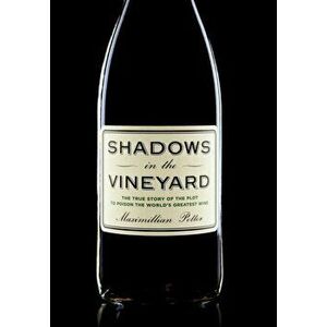 Shadows in the Vineyard: The True Story of the Plot to Poison the World's Greatest Wine, Hardcover - Maximillian Potter imagine
