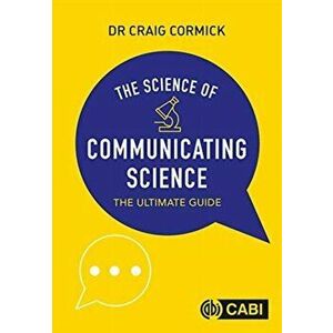 Science of Communicating Science. The Ultimate Guide, Paperback - Craig Cormick imagine