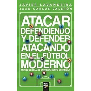 Atacar defendiendo y defender atacando en el fútbol moderno: Metodología de entrenamiento española, Paperback - Javier Lavandeira imagine