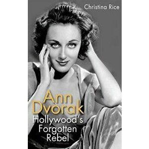 Ann Dvorak: Hollywood's Forgotten Rebel, Hardcover - Christina Rice imagine