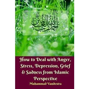 How to Deal with Anger, Stress, Depression, Grief & Sadness from Islamic Perspective, Paperback - Muhammad Vandestra imagine