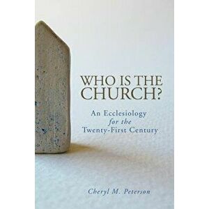 Who Is the Church?: An Ecclesiology for the Twenty-First Century, Paperback - Cheryl M. Peterson imagine