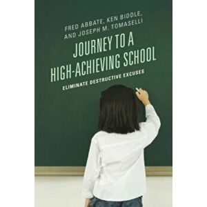 Journey to a High-Achieving School. Eliminate Destructive Excuses, Paperback - Joseph M. Tomaselli imagine
