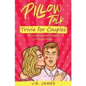Pillow Talk Trivia for Couples: The Sexy Game of Naughty Trivia Questions, Paperback - J. R. James imagine