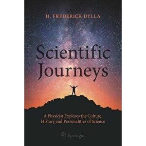 Scientific Journeys: A Physicist Explores the Culture, History and Personalities of Science, Paperback - H. Frederick Dylla imagine