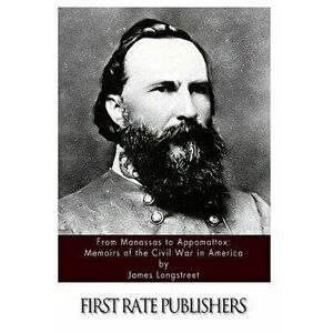 From Manassas to Appomattox: Memoirs of the Civil War in America, Paperback - James Longstreet imagine