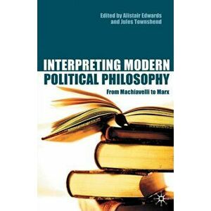 Interpreting Modern Political Philosophy. From Machiavelli to Marx, Paperback - *** imagine