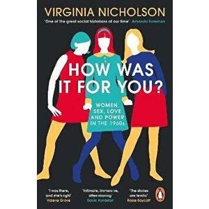 How Was It For You?. Women, Sex, Love and Power in the 1960s, Paperback - Virginia Nicholson imagine