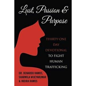 Lust, Passion & Purpose: Thirty-One Day Devotional to Fight Human Trafficking, Paperback - DeNardo Ramos imagine