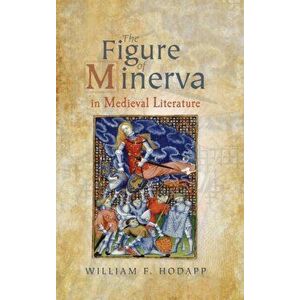 Figure of Minerva in Medieval Literature, Hardback - William F. Hodapp imagine